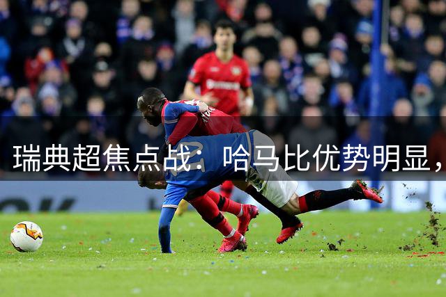 瑞典超焦点战：哈马比优势明显，AIK或有爆冷可能