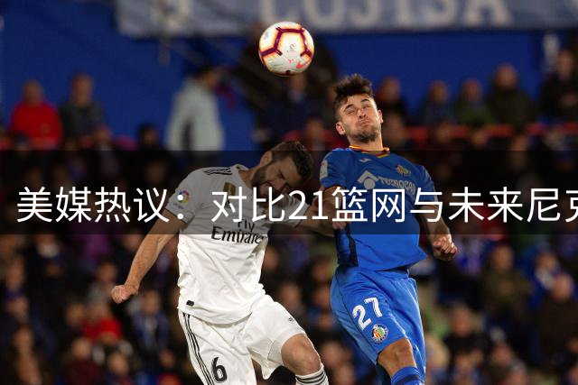 美媒热议：对比21篮网与未来尼克斯阵容谁能占优？