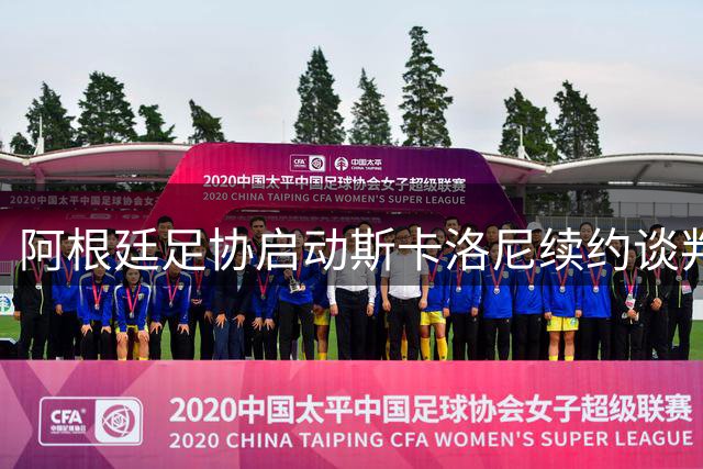 阿根廷足协启动斯卡洛尼续约谈判 留任前景趋明朗